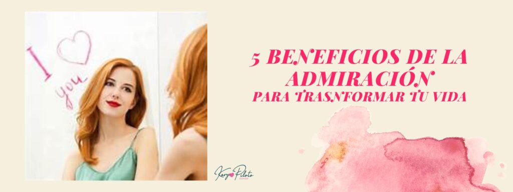 5 beneficios de la admiración personal para transformar tu vida · Blog · Kary Piloto