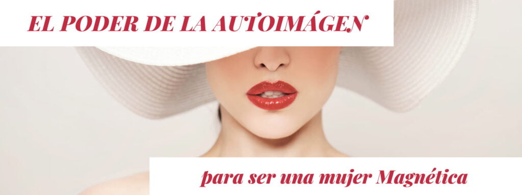 El poder de la autoimagen para ser una mujer magnética · Blog · Kary Piloto