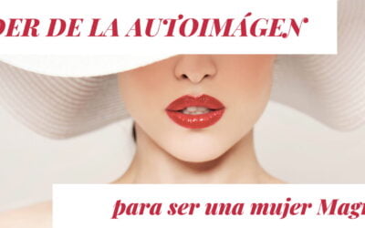 El poder de la autoimagen para ser una mujer magnética